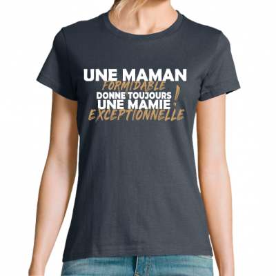 T-SHIRT UNE MAMAN FORMIDABLE DONNE TOUJOURS UNE MAMIE EXCEPTIONNELLE
