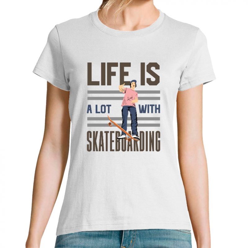 T-SHIRT LIFE IS A LOT WITH SKATEBOARDING FEMME