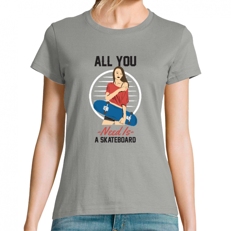 T-SHIRT ALL YOU NEED IS A SKATEBOARD