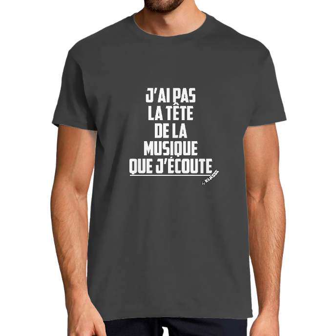 T-SHIRT HOMME KLASSS HUMOUR "J'AI PAS LA TÊTE DE LA MUSIQUE QUE J'ECOUTE"